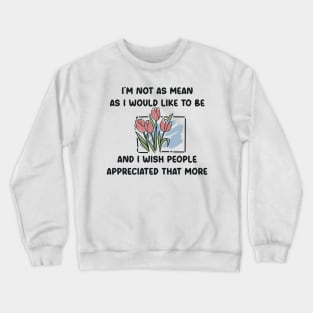I’m not as mean as I would like to be quotes Crewneck Sweatshirt
